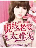 豪门婚骗,脱线老婆太难宠